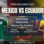 Nhận định Mexico vs Ecuador 8h00 ngày 01/07 vòng 1/16 World Cup 2026 - Xem trực tiếp bóng đá Full HD tại Xoilac TV.