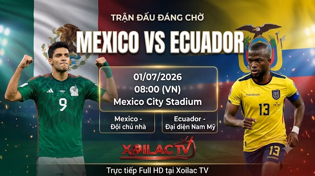 Nhận định Mexico vs Ecuador 8h00 ngày 01/07 vòng 1/16 World Cup 2026 - Xem trực tiếp bóng đá Full HD tại Xoilac TV.